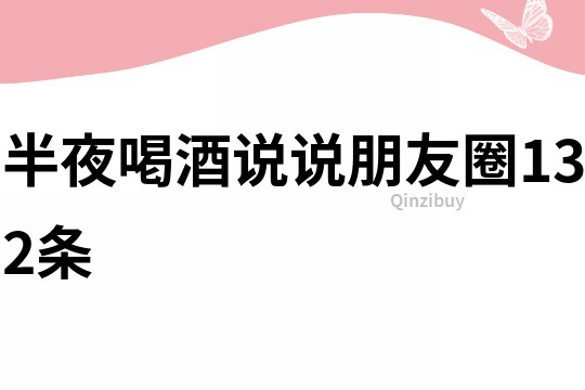 半夜喝酒说说朋友圈132条