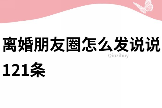 离婚朋友圈怎么发说说121条