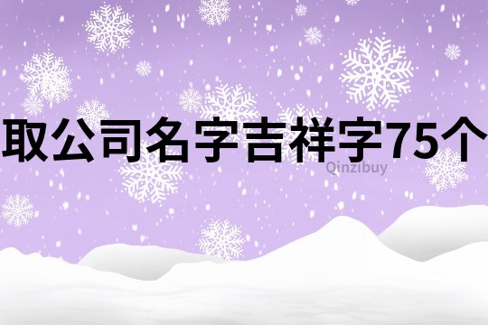 取公司名字吉祥字75个