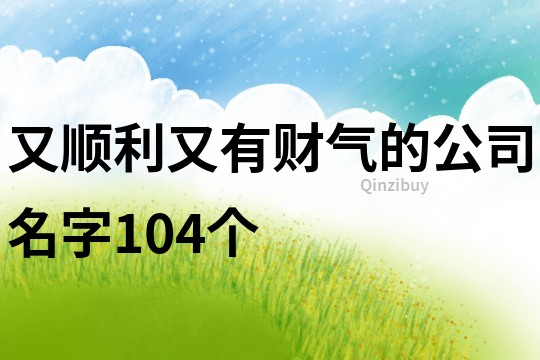 又顺利又有财气的公司名字104个