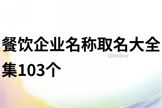 餐饮企业名称取名大全集103个