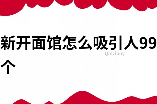 新开面馆怎么吸引人99个