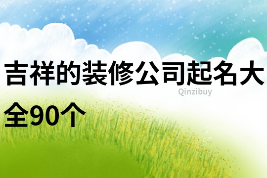 吉祥的装修公司起名大全90个