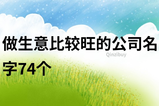 做生意比较旺的公司名字74个