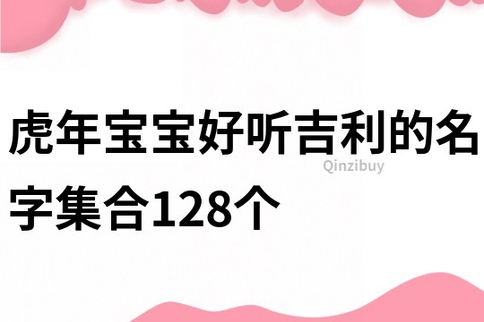 虎年宝宝好听吉利的名字集合128个