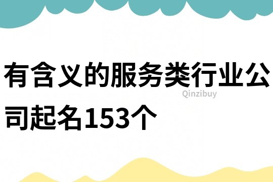 有含义的服务类行业公司起名153个