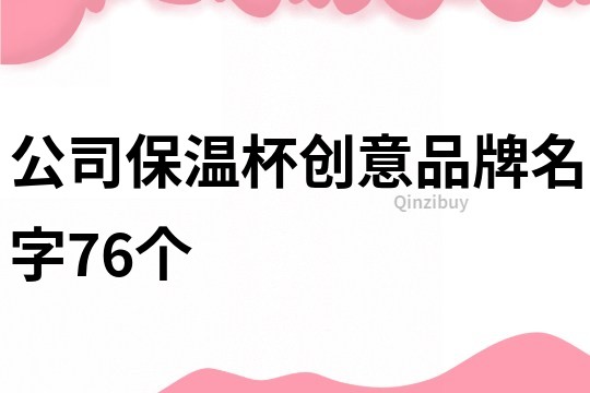 公司保温杯创意品牌名字76个