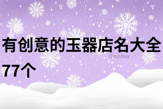 有创意的玉器店名大全77个