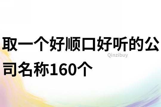 取一个好顺口好听的公司名称160个