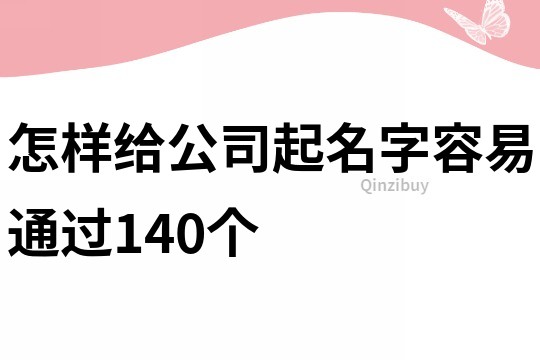 怎样给公司起名字容易通过140个