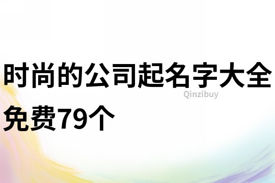 时尚的公司起名字大全免费79个