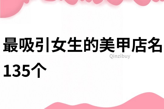 最吸引女生的美甲店名135个