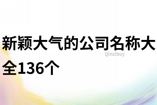 新颖大气的公司名称大全136个