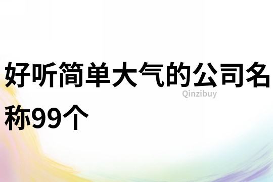 好听简单大气的公司名称99个