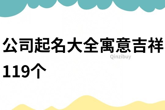 公司起名大全寓意吉祥119个