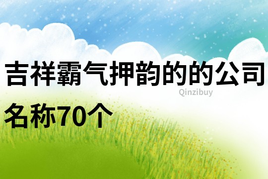 吉祥霸气押韵的的公司名称70个