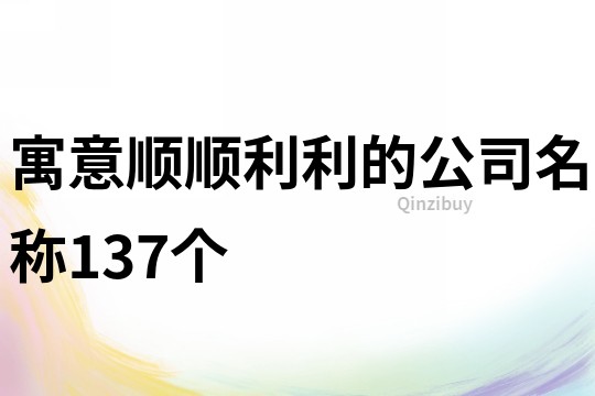 寓意顺顺利利的公司名称137个