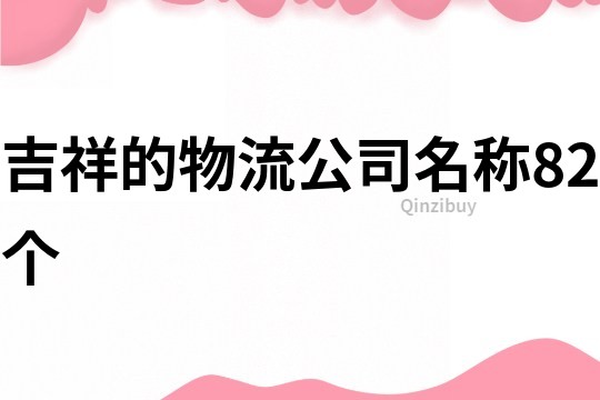 吉祥的物流公司名称82个