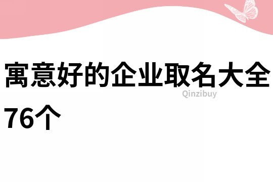 寓意好的企业取名大全76个