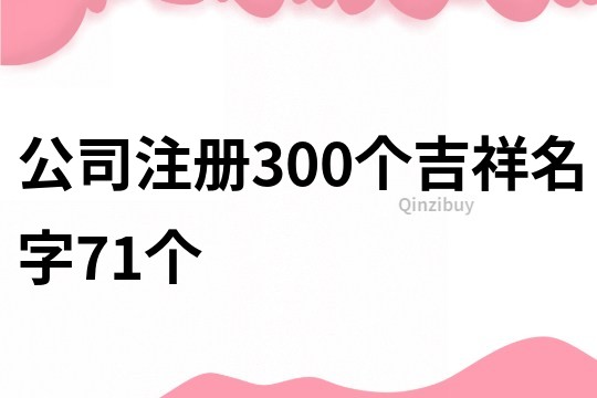 公司注册300个吉祥名字71个