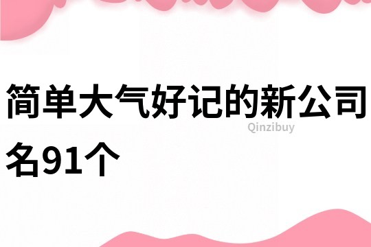 简单大气好记的新公司名91个