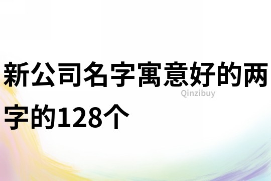 新公司名字寓意好的两字的128个