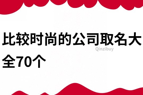 比较时尚的公司取名大全70个