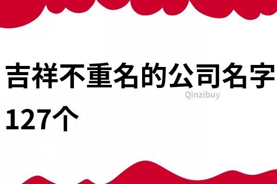 吉祥不重名的公司名字127个