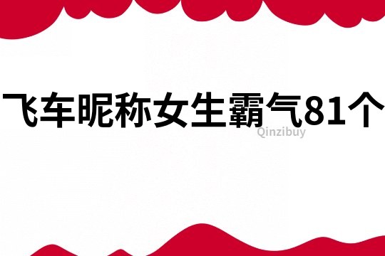 飞车昵称女生霸气81个