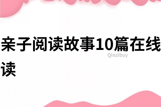 亲子阅读故事10篇在线读