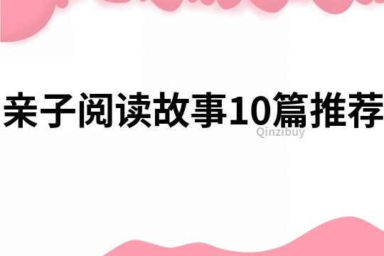 亲子阅读故事10篇推荐