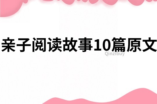 亲子阅读故事10篇原文