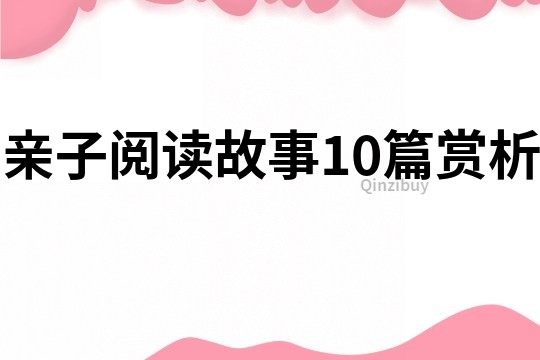 亲子阅读故事10篇赏析