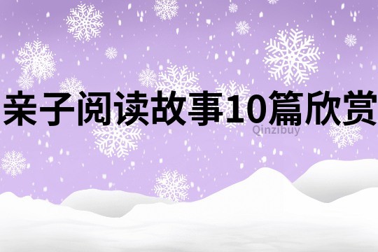 亲子阅读故事10篇欣赏