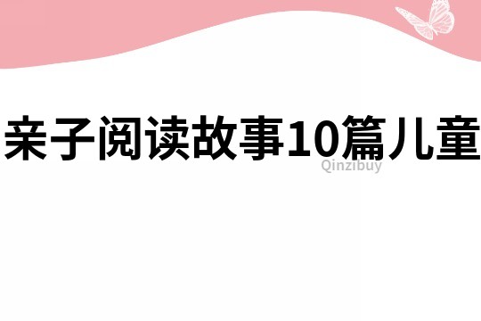 亲子阅读故事10篇儿童