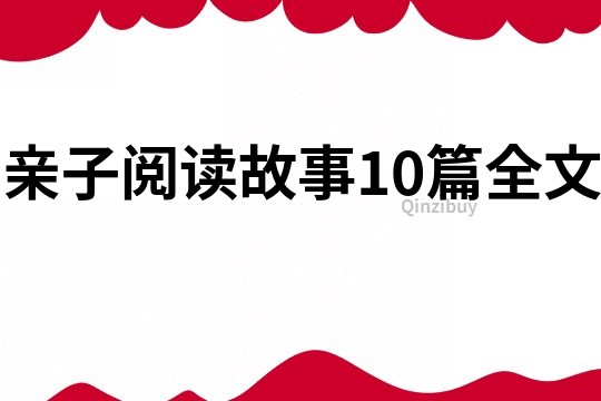 亲子阅读故事10篇全文