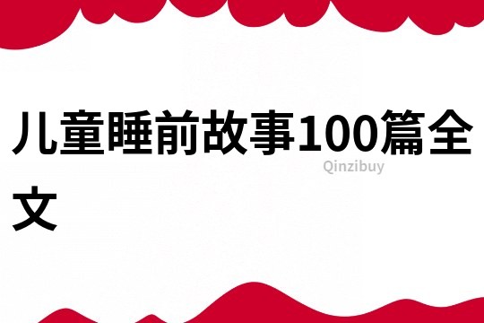 儿童睡前故事100篇全文