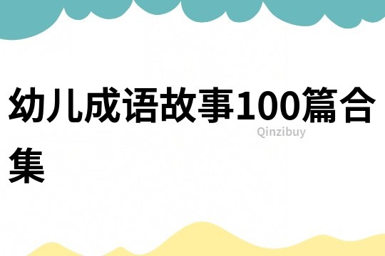 幼儿成语故事100篇合集