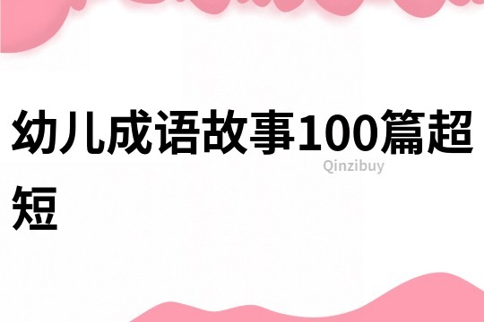 幼儿成语故事100篇超短