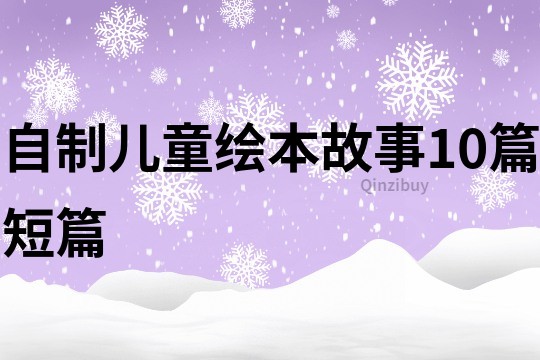 自制儿童绘本故事10篇短篇