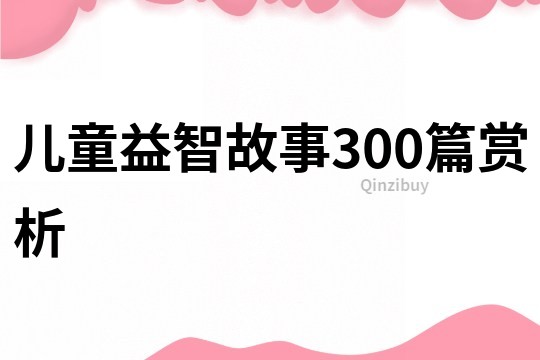 儿童益智故事300篇赏析