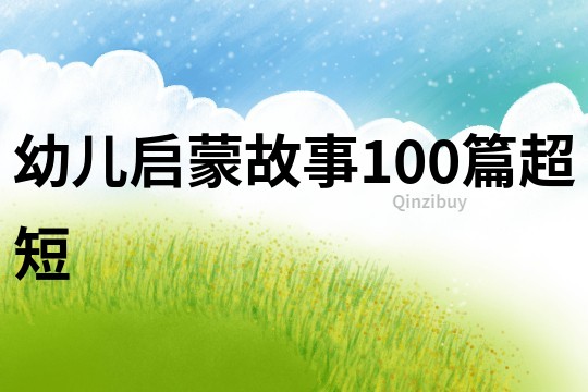 幼儿启蒙故事100篇超短