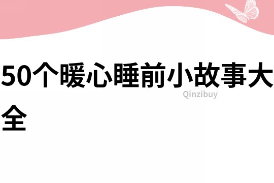 50个暖心睡前小故事大全