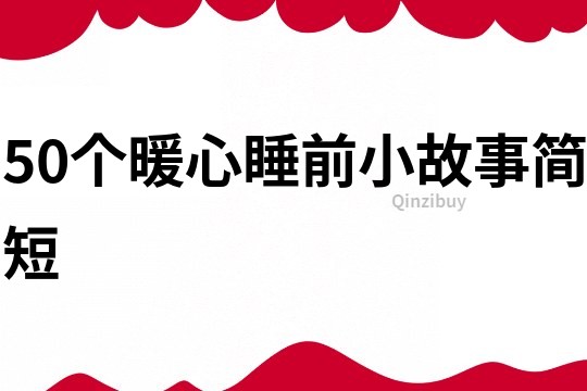 50个暖心睡前小故事简短