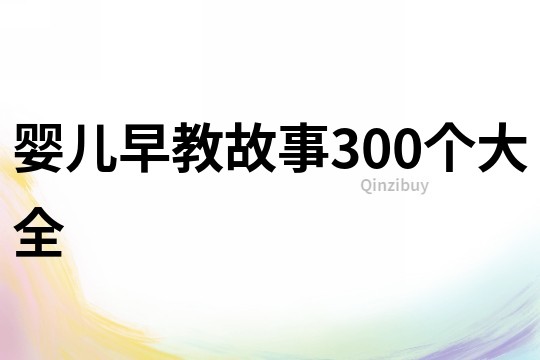 婴儿早教故事300个大全