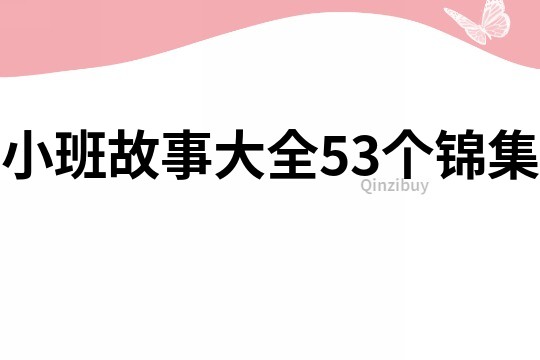 小班故事大全53个锦集