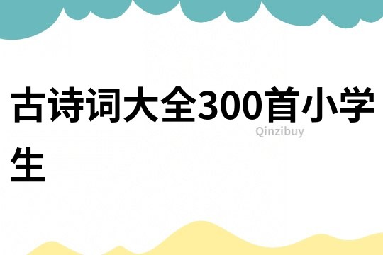 古诗词大全300首小学生