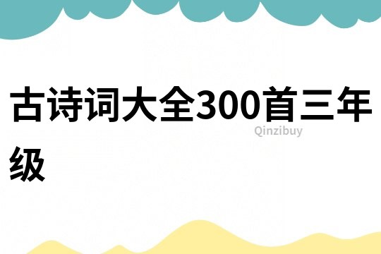 古诗词大全300首三年级