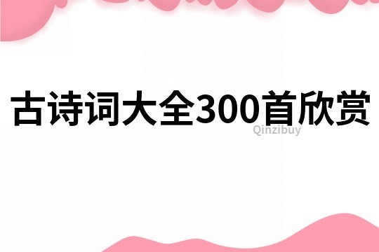 古诗词大全300首欣赏