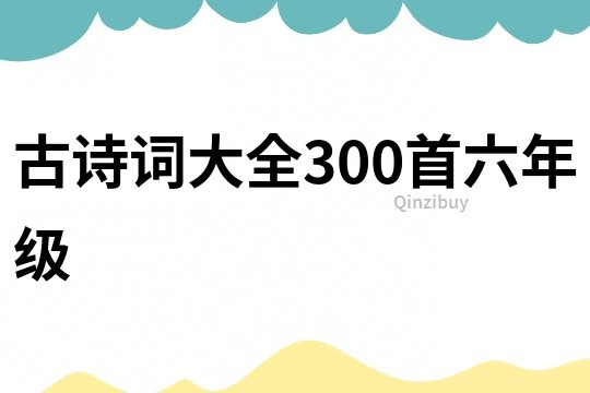 古诗词大全300首六年级